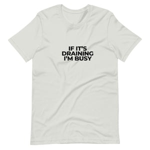 Adult Unisex "If It's  Draining, I'm Busy" T-Shirt